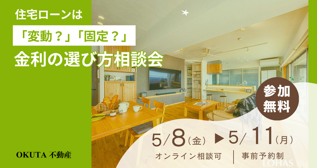 5/8-5/11【OKUTA不動産 個別相談会】住宅ローンは「変動？」「固定？」金利の選び方相談会／参加費無料・予約制（同業者の方ご遠慮ください）