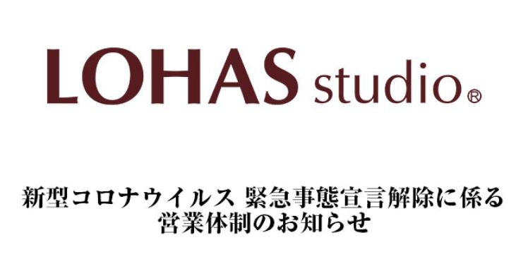 LOHAS studio　-- 緊急事態宣言解除に係る営業体制のお知らせ --