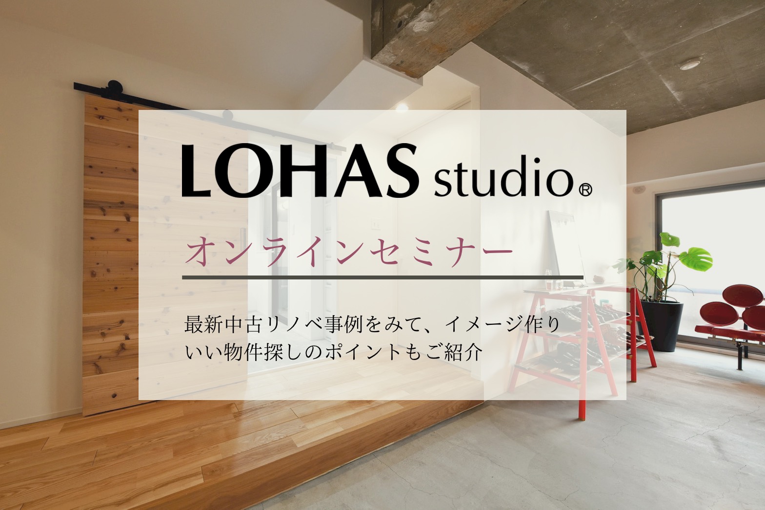 〈オンラインセミナー〉初めての中古リノベ　最新事例と物件探しのポイントをお伝えします！