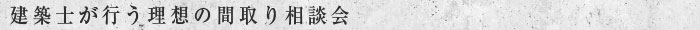 建築士が行う理想の間取り相談会